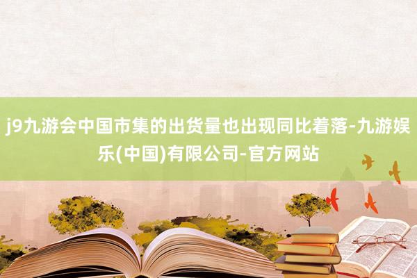 j9九游会中国市集的出货量也出现同比着落-九游娱乐(中国)有限公司-官方网站