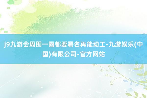 j9九游会周围一圈都要署名再能动工-九游娱乐(中国)有限公司-官方网站